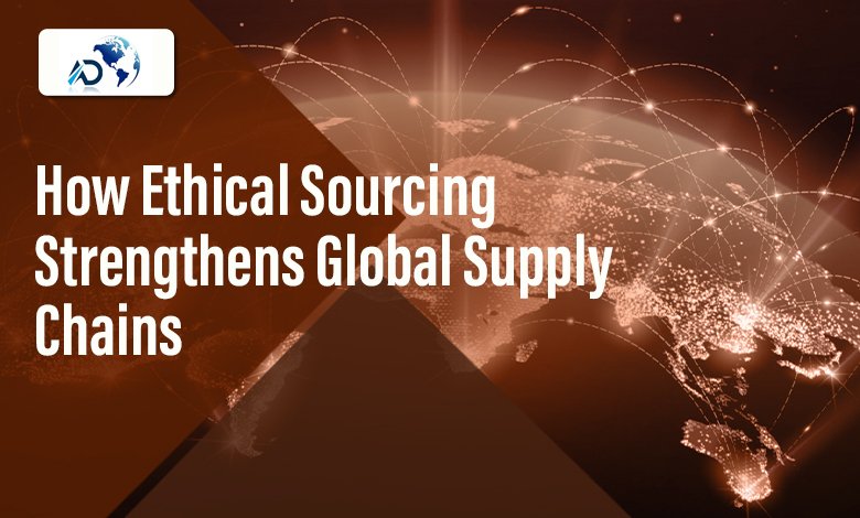 Trade That Respects the Earth: How Ethical Sourcing Strengthens Global Supply Chains